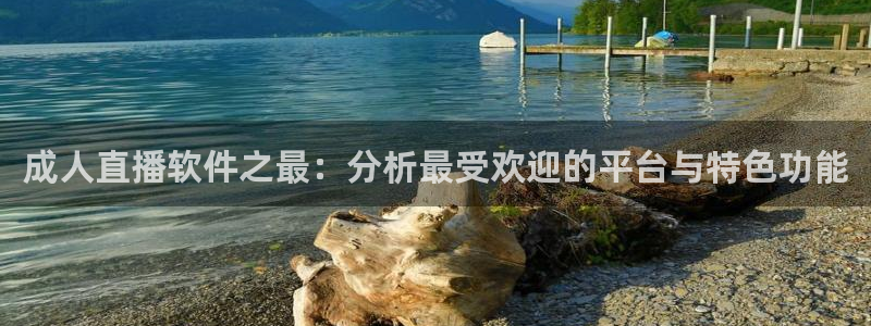 jrkan直播nba免费：成人直播软件之最：分析最受欢迎的平台与特色功能